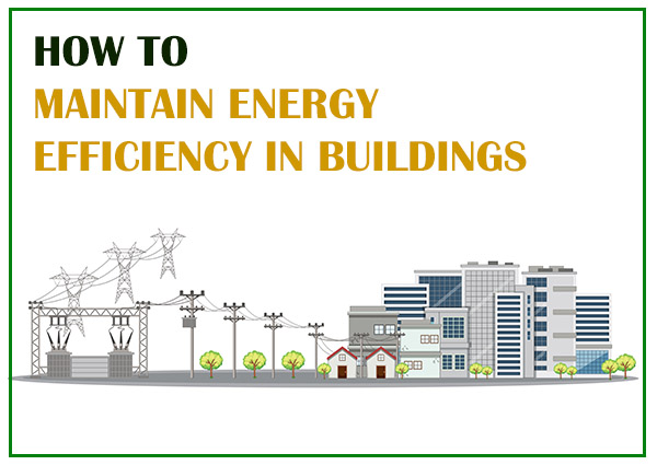 How To Maintain Energy Efficiency In Buildings