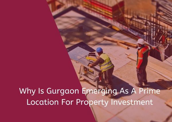 Why Is Gurgaon Emerging As A Prime Location For Property Investment