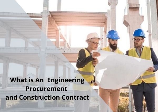 What is An Engineering Procurement And Construction Contract