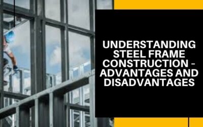 Understanding Steel Frame Construction – Advantages And Disadvantages