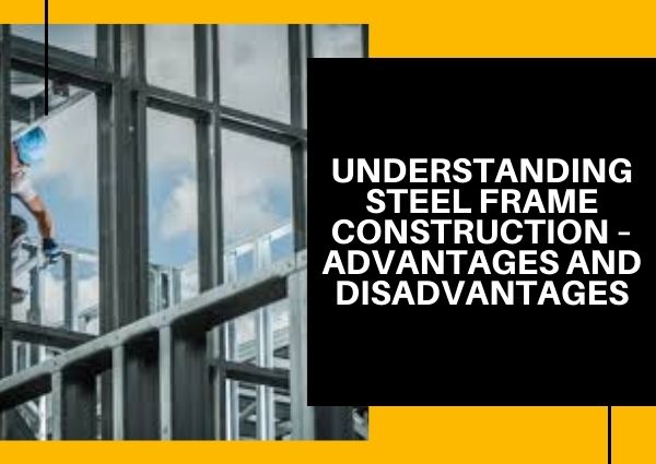 Understanding Steel Frame Construction – Advantages and Disadvantages