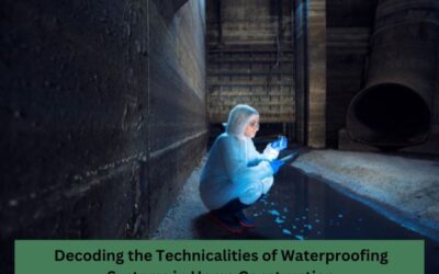 Decoding The Technicalities Of Waterproofing Systems In Home Construction