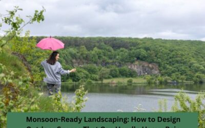 Monsoon-Ready Landscaping: How To Design Outdoor Spaces That Can Handle Heavy Rain