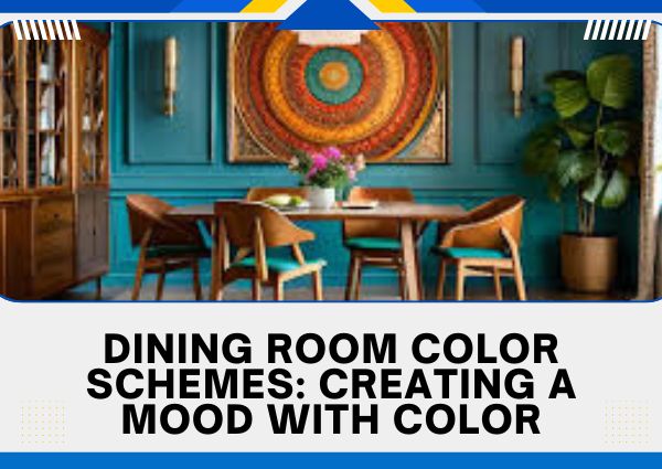 Dining Room Color Schemes: Creating a Mood with Color