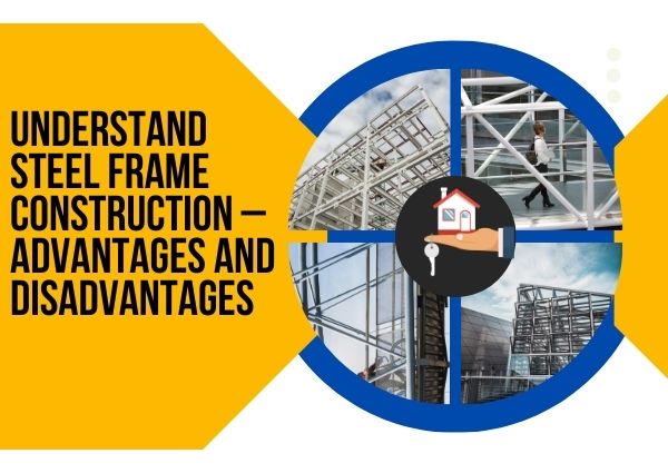 Understand Steel Frame Construction – Advantages and Disadvantages